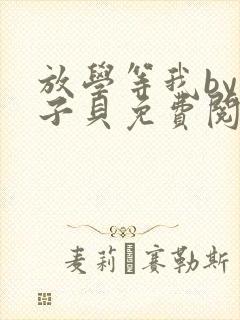 放学等我by酱子贝免费阅读完整版无删减