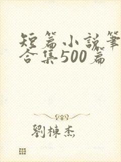 短篇小说笔趣阁合集500篇