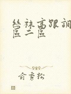 丝袜高跟调教一区二区