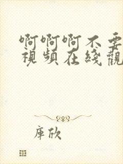 啊啊啊不要好爽视频在线观看