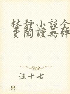 林静小说全文免费阅读无弹窗