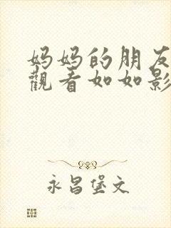 妈妈的朋友在线观看如如影视