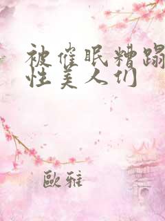 被催眠糟蹋的双性美人们