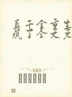 真千金重生后杀疯了全文免费阅读