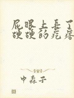 屁眼上长了一个硬硬的疙瘩