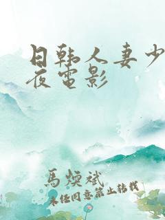 日韩人妻少妇午夜电影