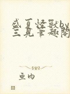 盛夏怪兽by秦三见笔趣阁免费阅读