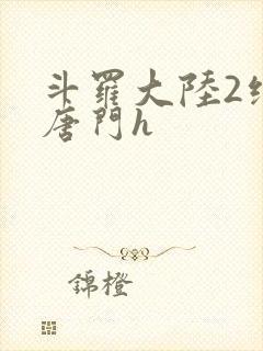 斗罗大陆2绝世唐门h