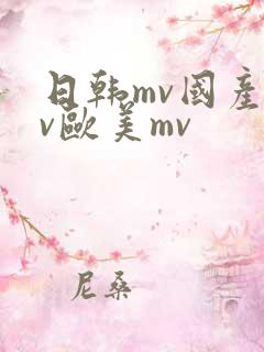 日韩mv国产mv欧美mv