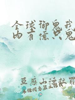 全球御鬼我的体内有亿只鬼在线全集