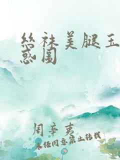 丝袜美腿玉足诱惑图