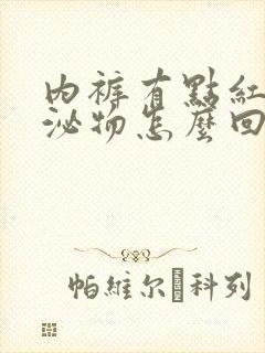 内裤有点红色分泌物怎么回事