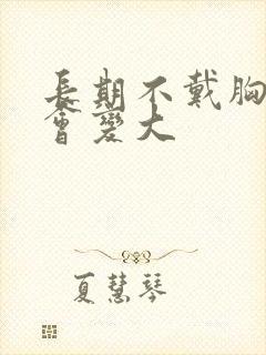 长期不戴胸罩胸会变大