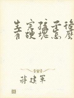 生完孩子后乳房有硬块怎么办