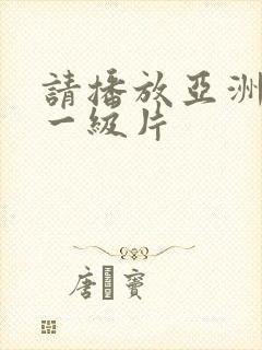 请播放亚洲黄色一级片