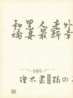 和黑人老外交换娇妻最新章节