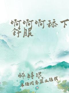 啊啊啊舔下面好舒服