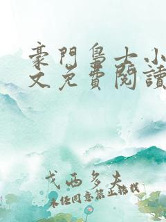 豪门枭士小说全文免费阅读无弹窗