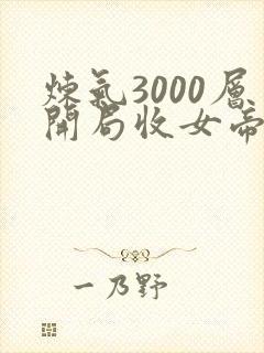 炼气3000层开局收女帝为徒txt免费下载