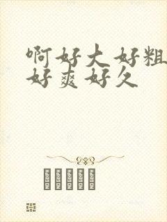 啊好大好粗好硬好爽好久