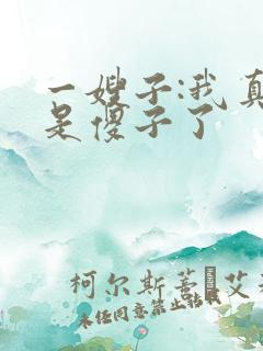 一嫂子:我真不是傻子了