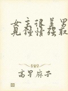 女主很美男主一见钟情强取豪夺