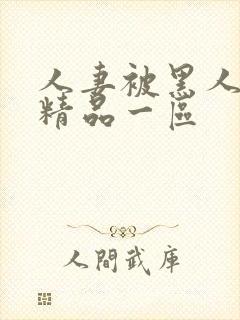 人妻被黑人侵犯精品一区