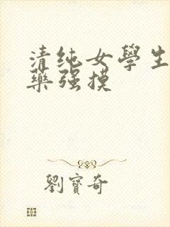 清纯女学生被下药强摸