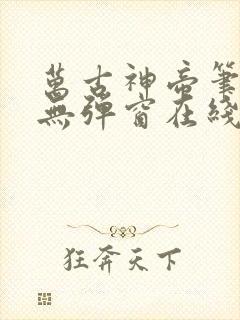 万古神帝笔趣阁无弹窗在线阅读