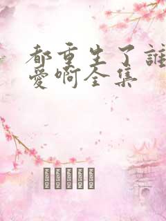 都重生了谁谈恋爱啊全集