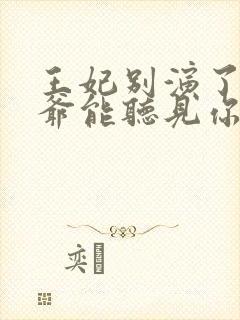 王妃别演了,王爷能听见你的心声全文