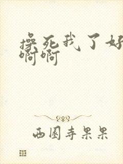 操死我了好爽啊啊啊