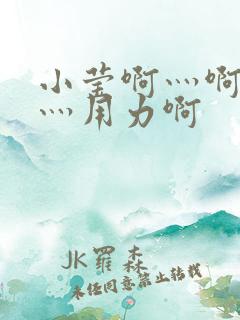 小莹啊灬啊别停灬用力啊