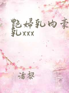 艳妇乳肉豪妇荡乳xxx