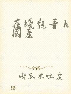 在线观看 h 国产