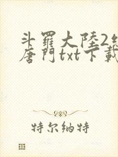 斗罗大陆2绝世唐门txt下载全文