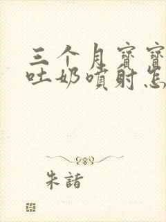 三个月宝宝大口吐奶喷射怎么办