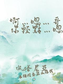 啊…嗯…哥哥…你轻点…嗯嗯…