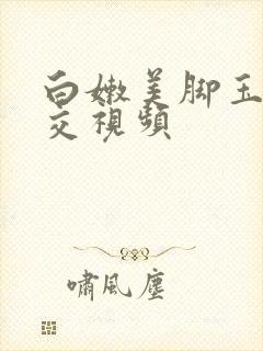 白嫩美脚玉足脚交视频