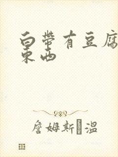 白带有豆腐渣的东西