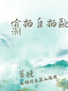 偷拍自拍欧美亚洲