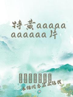 特黄aaaaaaaaaaa片