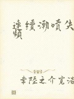 连续潮喷失禁视频