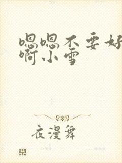 嗯嗯不要好爽啊啊小雪