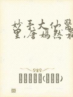 妙手大仙医陈万里,唐嫣然最新章节目录