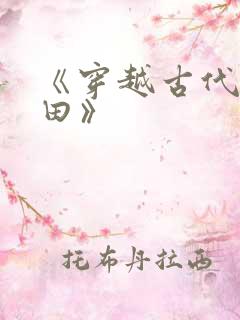 《穿越古代去种田》