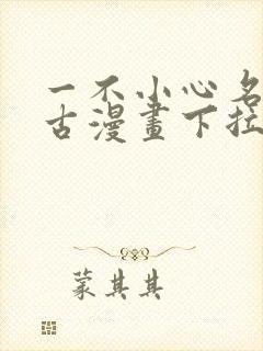 一不小心名垂千古漫画下拉式免费