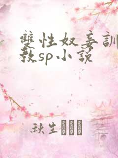 双性奴妾训诫调教sp小说