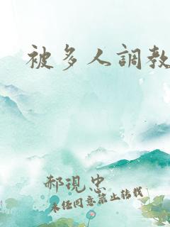 被多人调教小说