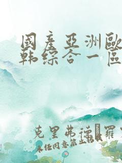 国产亚洲欧美日韩综合一区